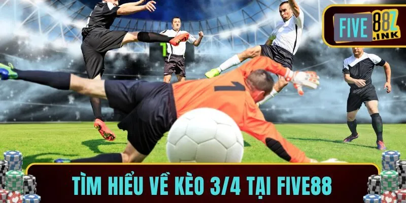 kèo 3/4 là gì five88