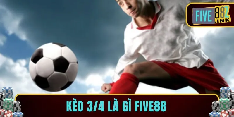 kèo 3/4 là gì five88