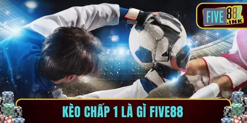 kèo chấp 1 là gì five88